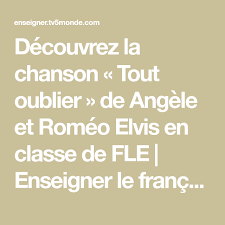 Decouvrez La Chanson Tout Oublier De Angele Et Romeo Elvis En Classe De Fle Chanson Fle Romeo Elvis