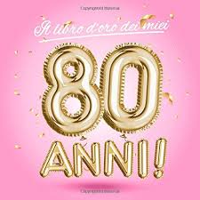 Prodotto e commercializzato da biembi srl su licenza talking pictures cards ltd. Il Libro D Oro Dei Miei 80 Anni Un Libro Degli Ospiti Per La Festa Di 80 Compleanno Decorazioni Rosa E Regali Di Compleanno Per Donna 80 Auguri E Foto