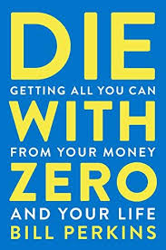 Die With Zero Getting All You Can From Your Money And Your Life Bill Perkins Recommended By Mmm How To Memorize Things All You Can Books To Read