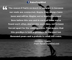 Because i read. ― george r.r. Love Quotes Sayings Verses The Reason It Hurts So Much To Separate Is Because Our Souls Are Connected Maybe They Always Have Been And Will Be Maybe We Ve Lived A