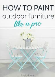 How To Paint Outdoor Furniture Like A Pro Lovely Etc Painted Outdoor Furniture Outdoor Wood Furniture Painting Metal Outdoor Furniture