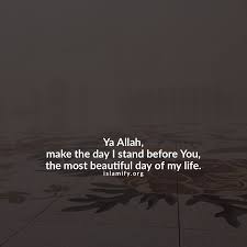 Ya Allah Make The Day I Stand Before You The Most Beautiful Day Of My Life Ramadan Quotes A Day In Life Life