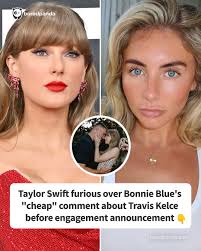 Taylor Swift furious over Bonnie Blue's “cheap” comment about Travis Kelce  before engagement announcement (link in the comments)