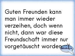 Guten Freunden Kann Man Immer Wieder Verzeihen Doch Wenn Nicht Dann War Diese Freundschaft Immer Nur Vorgetauscht Wor Osterreichische Spruche Und Zitate