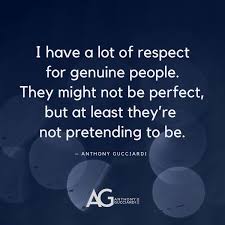 He'll come to a lot of my shows. Quotes About Genuine Respect I Have A Lot Of Respect For Genuine People They Might Not Be Dogtrainingobedienceschool Com
