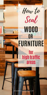 How To Seal Wood And Furniture For High Traffic Areas Painting Furniture Diy Furniture Diy Furniture Projects