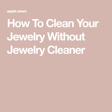 How To Clean Your Jewelry Without Jewelry Cleaner Cleaning Jewelry Jewelry Cleaner Homemade Jewelry Cleaner