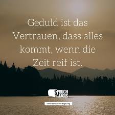 Geduld Ist Das Vertrauen Dass Alles Kommt Wenn Die Zeit Reif Ist