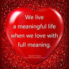 We Live A Meaningful Life When We Love With Full Meaning Meaningful Life Full Meaning Soulmate Love Quotes