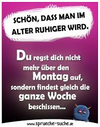 Montag Im Alter Wird Man Ruhiger Lustige Spruche Montag Spruche Coole Spruche Aufmunternde Spruche