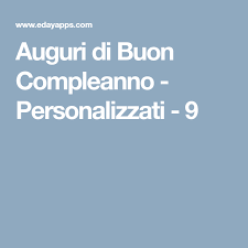 Auguri Di Buon Compleanno Personalizzati 9 Auguri Di Buon Compleanno Buon Compleanno Compleanno