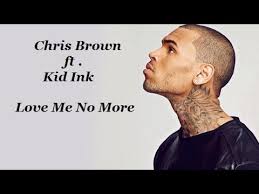 Chris Brown Ft Kid Ink Love Me No More Lyrics Hd More Lyrics Kid Ink Chris Brown