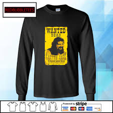 Free shirt for every $50 purchase. Cactus Jack Wanted Dead Mick Foley Shirt Hoodie Sweater Long Sleeve And Tank Top