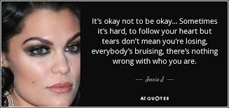 Jessie J Quote It S Okay Not To Be Okay Sometimes It S Hard To