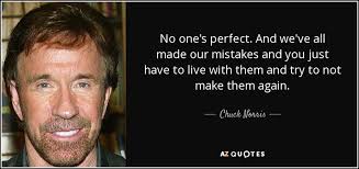 Embrace life's quirks with the collection of wise and insightful quotes about. Chuck Norris Quote No One S Perfect And We Ve All Made Our Mistakes And