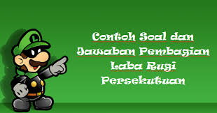 Pengumuman pembagian deviden (tanggal 15 november 2010). Contoh Soal Dan Jawaban Pembagian Laba Rugi Persekutuan Mas Raffi
