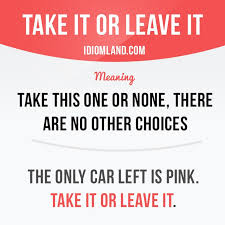 What is the difference between similar to and similar with Take It Or Leave It Means Take This One Or None There Are No Other Choices English Vocabulary Words English Idioms English Phrases