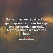 No quotes about falling in love could have prepared me for you. Sometimes We Let Affection Go Unspoken And Our Love Go Unexpressed Idlehearts