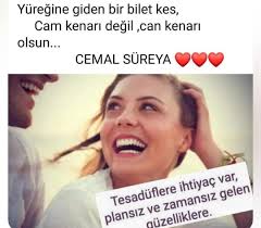 Yüreğine giden bir bilet kes, Cam kenarı değil ,can kenarı olsun... CEMAL  SÜREYA Tesadüflere Tesadüflere zamansız gelen ihtiyaç var, plansız  güzelliklere. ve