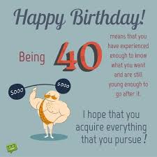 The key to being a young 40 is having friends much older than you are. 40th Birthday Wishes Funny