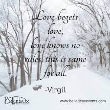 Love Begets Love Love Knows No Rules This Is Same For All Virgil Lovequotes Inspirational Quotes About Love Love Quotes Inspirational Quotes