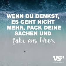 Wenn Du Denkst Es Geht Nicht Mehr Pack Deine Sachen Und Fahr Ans Meer Spruche Zitate Visual Statements Und Spruche