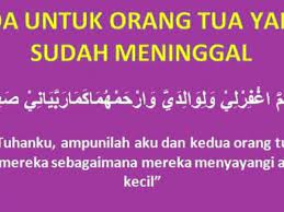 Ya allah, turunkanlah rahmat, ampunan, syafa'at bagi ahli kubur penganut dua kalimat syahadat. doa untuk kedua orang tua yang telah meninggal ada baiknya ditutup dengan doa sapu jagad, shalawat. Cara Mendoakan Orang Tua Yang Sudah Meninggal Berdasar Dalil