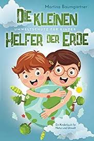 Die Kleinen Helfer Der Erde Umweltschutz Fur Kinder Ein Kinderbuch Fur Natur Und Umwelt Amazon De Martina Baumgartner Ba C In 2020 Kinderbucher Umwelt Umweltschutz