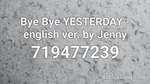 Join sasageyo_1533 on roblox and explore together! Bye Bye Yesterday English Ver By Jenny Roblox Id Roblox Music Codes