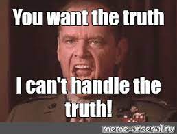 Meme You Want The Truth I Can T Handle The Truth All Templates Meme Arsenal Com