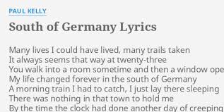 Did you sail the seven seas as a pirate? South Of Germany Lyrics By Paul Kelly Many Lives I Could
