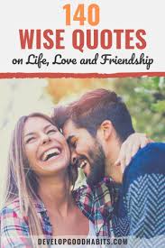 Maybe you would like to learn more about one of these? 140 Wise Quotes About Love Life And Loving Friendships