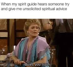 Omg My Spirit Guide S Laughter At This Though Funny Spiritual Memes Spirit Guides Witch Meme