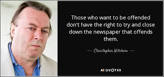 He actually came out with an extraordinary deal, considering what he did. Christopher Hitchens Quote Those Who Want To Be Offended Don T Have The Right
