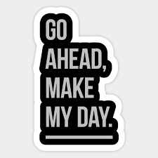 What did dirty harry say in go ahead make my day? Go Ahead Make My Day Movie Lover Gift Aufkleber Teepublic De