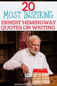 The greatest quotes about love can be found in the pages of a book. 20 Most Inspiring Ernest Hemingway Quotes On Writing Hooked To Books Hemingway Quotes Writing Quotes Ernest Hemingway Quotes