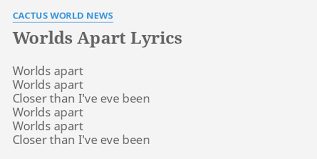 Years later songtext von cactus world news. Worlds Apart Lyrics By Cactus World News Worlds Apart Worlds Apart