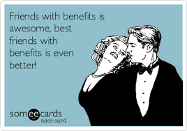 I'm into the idea of sleeping with someone i'm already comfortable with. Friends With Benefits Is Awesome Best Friends With Benefits Is Even Better Flirting Ecard