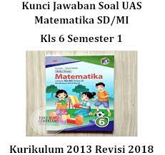 Kunci jawaban matematika kelas 8 kurikulum 2013 revisi 2017 semester 2. Soal Matematika Kelas 6 Semester 1 Dan Kunci Jawaban Kurikulum 2013