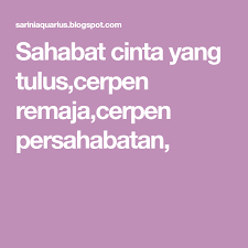 Sahabat Cinta Yang Tulus Cerpen Remaja Cerpen Persahabatan Di 2020 Sahabat Tercinta Sahabat Cinta