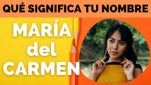 Cual Es El Significado Del Nombre Maria Del Carmen Youtube