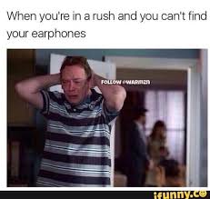 When You Re In A Rush And You Can T Find Your Earphones Funny Relatable Memes Relatable Funny Memes