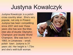 Justyna kowalczyk (skier) was born on the 19th of january, 1983. Presentation Some Famous People From Poland Justyna Kowalczyk Justyna Kowalczyk Is A Polish Cross Country Skier She S Very Popular Not Only In Poland Ppt Download