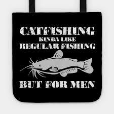 Catfishing Is For Men Funny Fishing