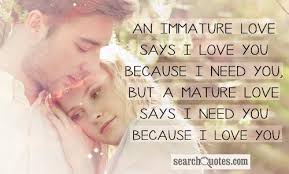 Mature love says 'i need you because i love you.' author: Young Love Versus Mature Love Quotes Quotations Sayings 2021