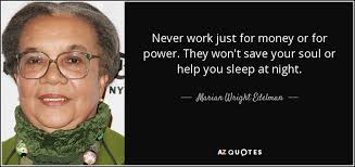 It works on sundays and holidays; Marian Wright Edelman Quote Never Work Just For Money Or For Power They Won T