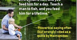 People eventually need to make their own way and earn their own living. Quote Counterquote Give A Man A Fish