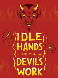 When i get bored my hands become the devils playground. The Devil Is At Work Quotes Pin On Typography Dogtrainingobedienceschool Com