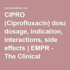 Cipro Ciprofloxacin Dosage Indication Interactions Side Effects Empr Clinic Side Effects Interactive