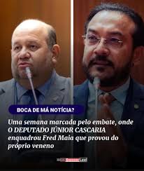 Uma semana marcada pelo embate, onde O DEPUTADO JÚNIOR CASCARIA enquadrou Fred  Maia que provou do próprio veneno